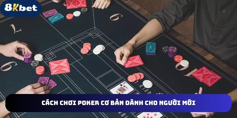 Cách chơi poker cơ bản dành cho người mới